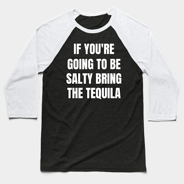 If You Re Going To Be Salty Bring The Tequila Baseball T-Shirt by Arts-lf